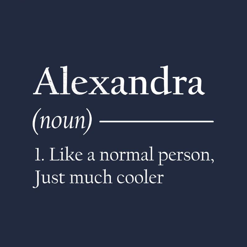 ALEXANDRA 1. Like a normal person, just much coole