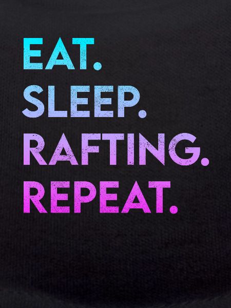eat sleep rafting repeat