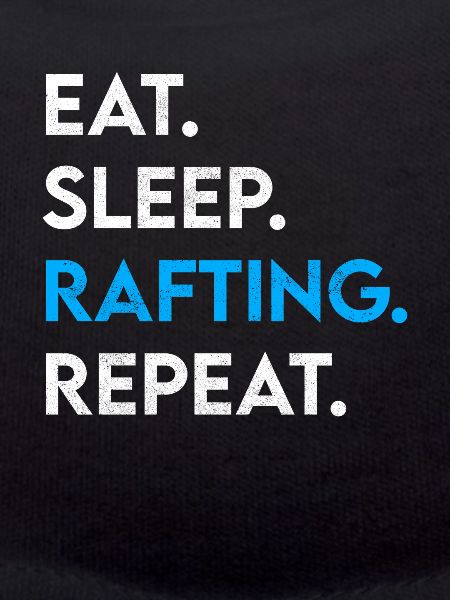 eat sleep rafting repeat