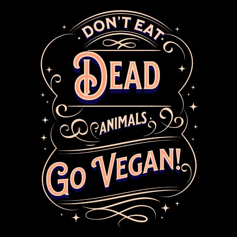 Don't eat dead animals. Go Vegan!