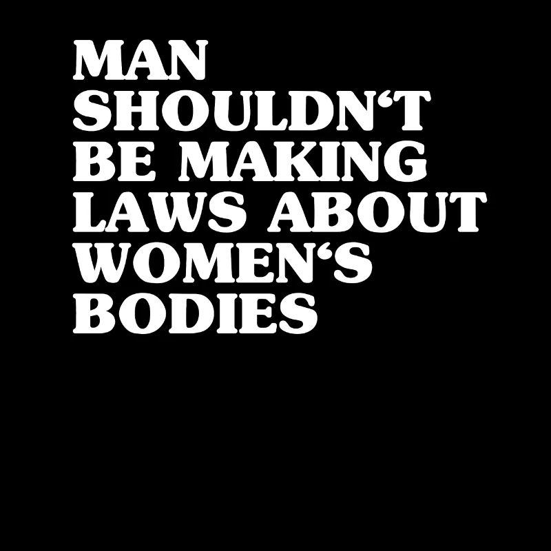 Man Shouldn't Be Making Laws About Women's Bodies