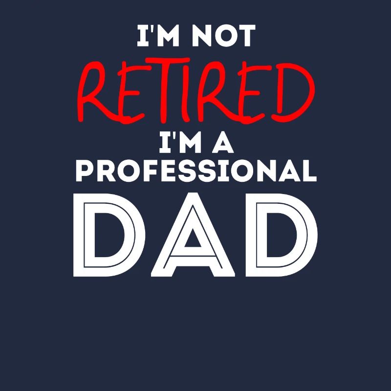 Ich bin nicht im Ruhestand Ich bin ein professioneller Vater Ruhestand