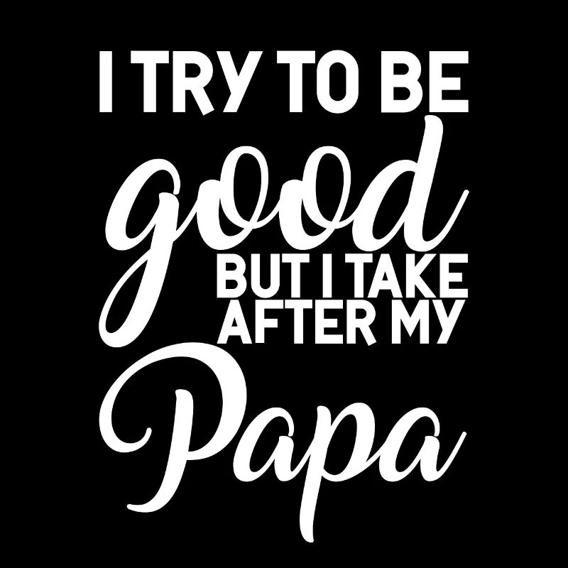 I try to be good but I take after my dad 4