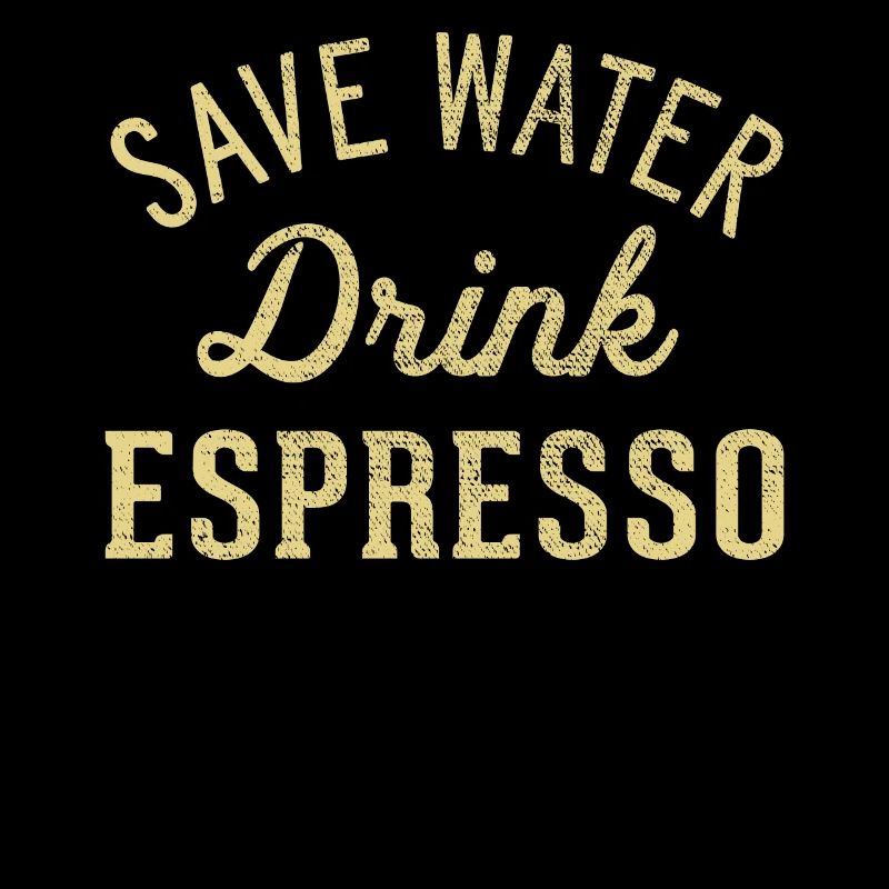 Save water, drink espresso