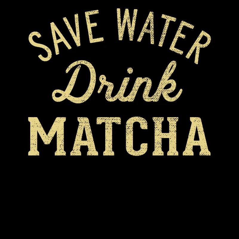 Save water drink Matcha