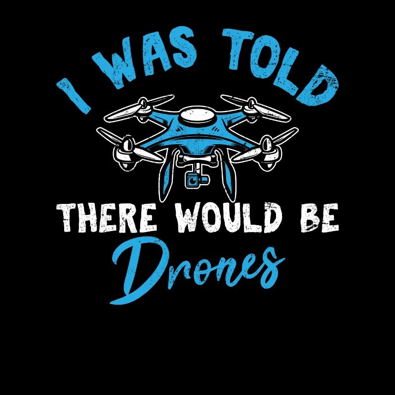 I Was Told There Would Be Drones Funny Drone Pilot