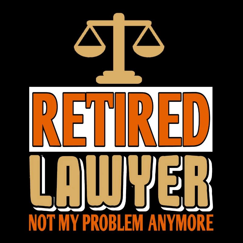 Retired Lawyer Not My Problem Anymore Funny