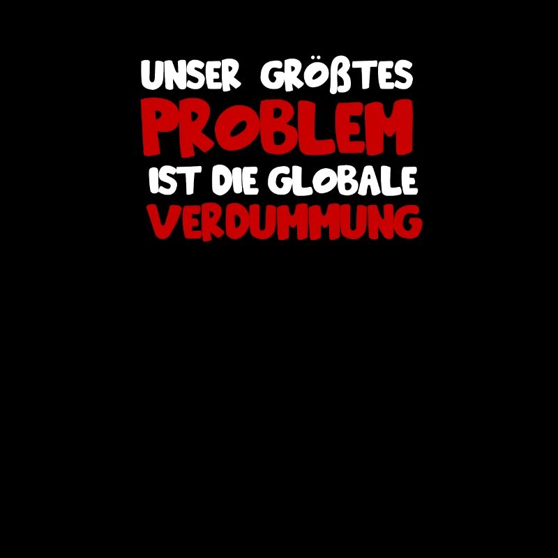 Unser größtes Problem ist die globale verdummung