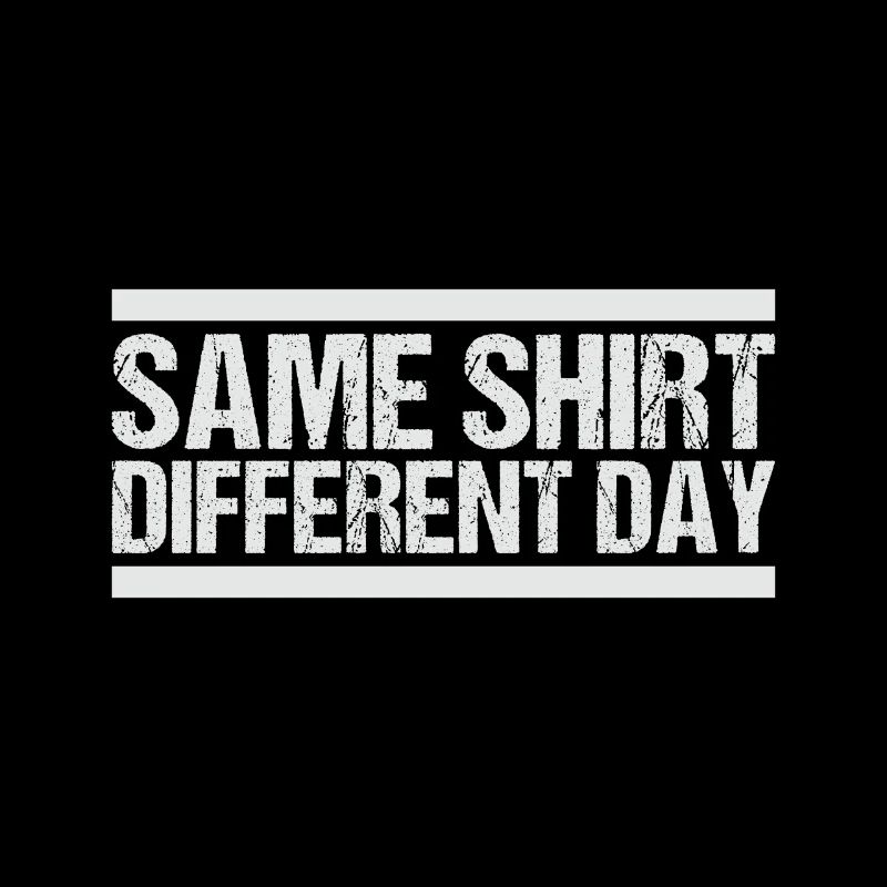 Same Shirt Different Day