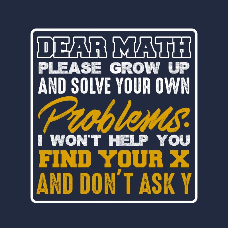 Dear Math Please Grow Up & Solve Your Problems