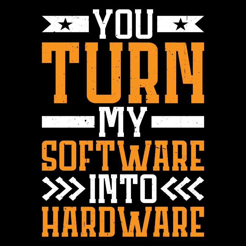 You Turn My Software Into Hardware 7