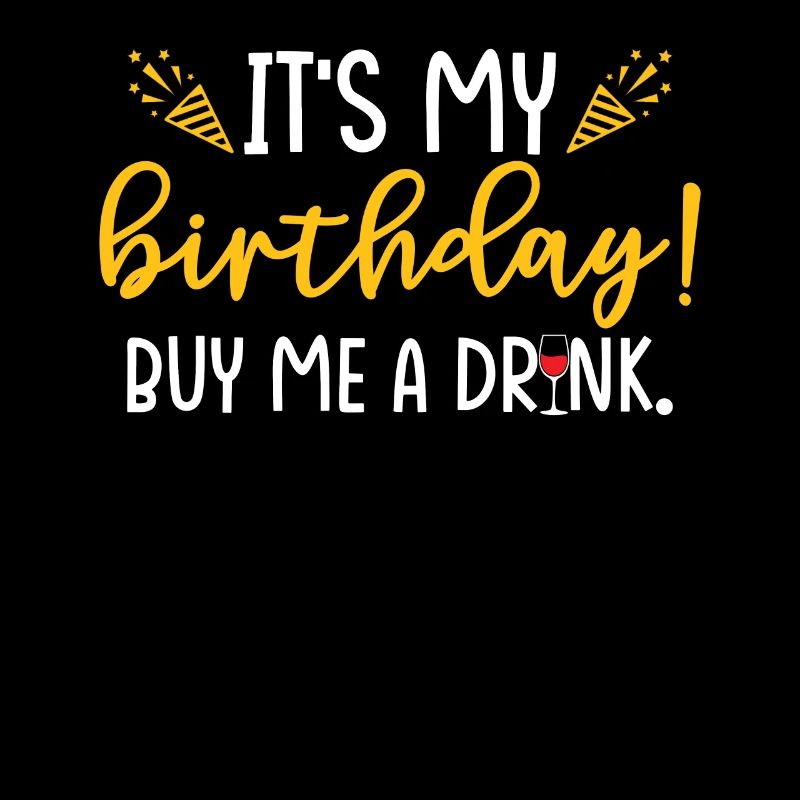 C’est mon anniversaire Achetez-moi un verre