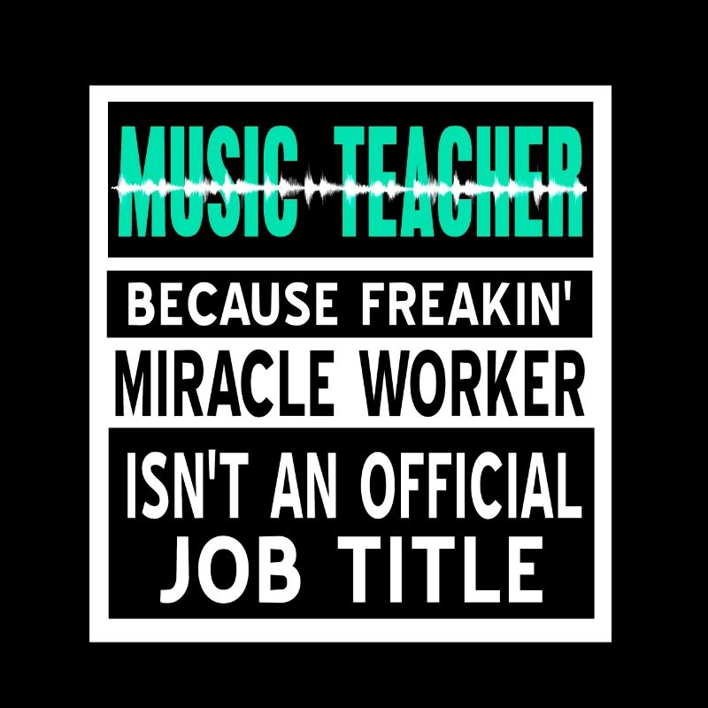 Music Teacher Because Freakin' Miracle Worker