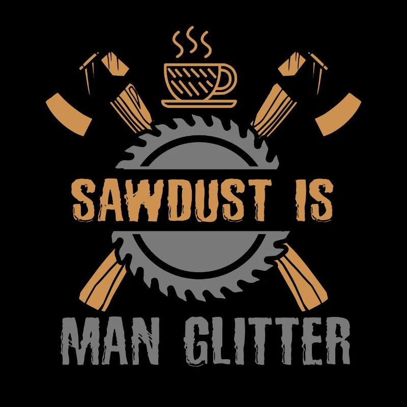 Sawdust is man glitter woodworker