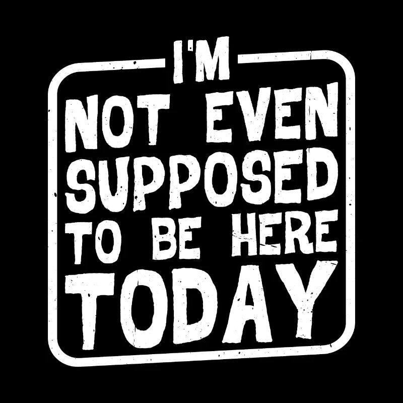 I'm Not Even Supposed To Be Here Today 2