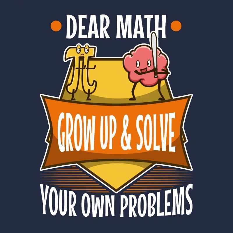 Dear math grow up and solve your own problems