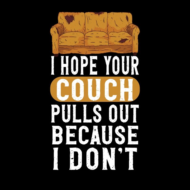 I Hope Your Couch Pulls Out Because I Don't