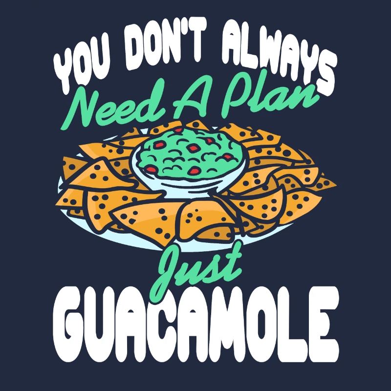 You Don't Always Need A Plan Just Guacamole Funny