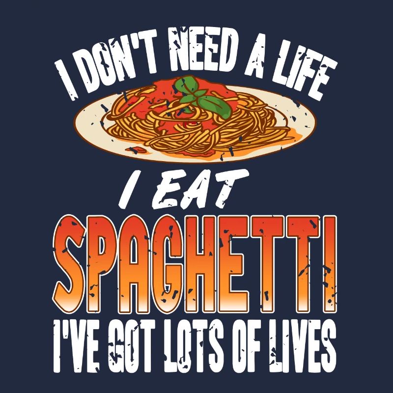 I Don't Need A Life I Eat Spaghetti I've Got Lots