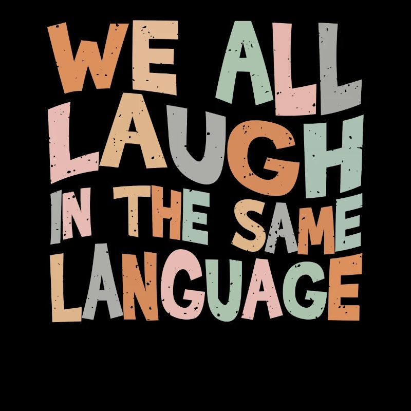 We all laugh in the same language Toleranz & Liebe