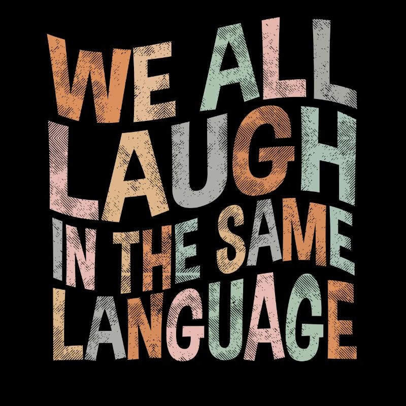 We all laugh in the same language Toleranz & Liebe