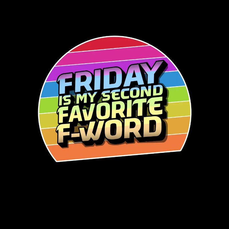 Friday is my second favorite f word