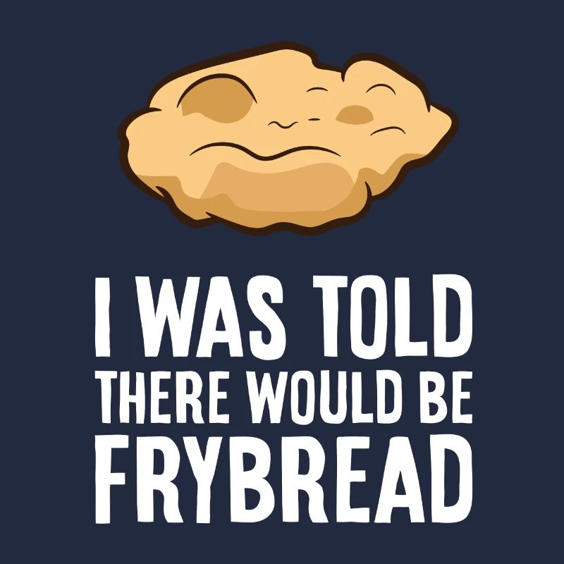 Frybread Lover I Was Told There Would Be Frybread