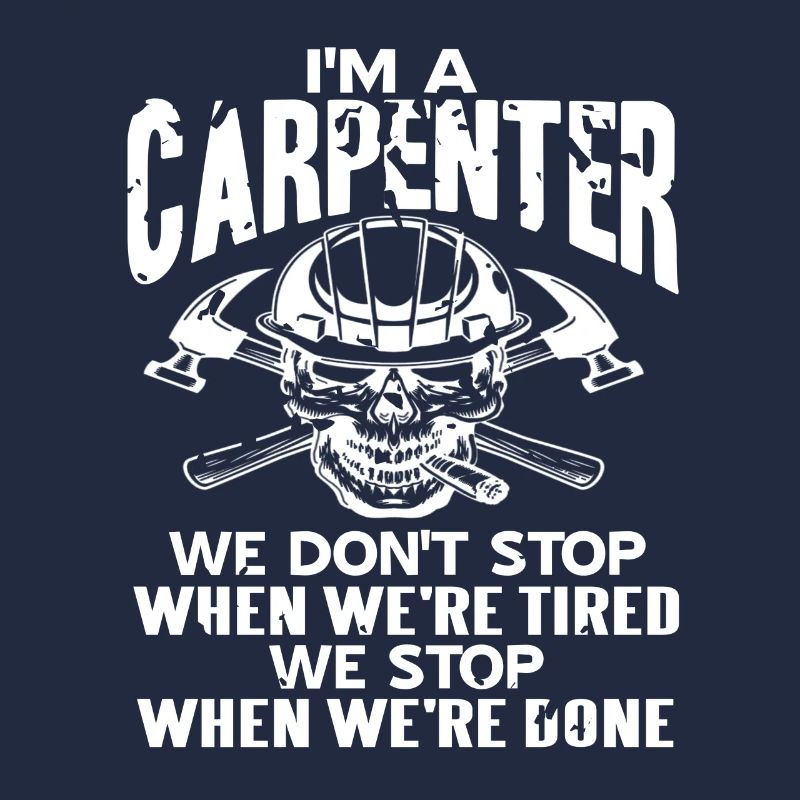 I'm A Carpenter We Stop When We're Done Cool
