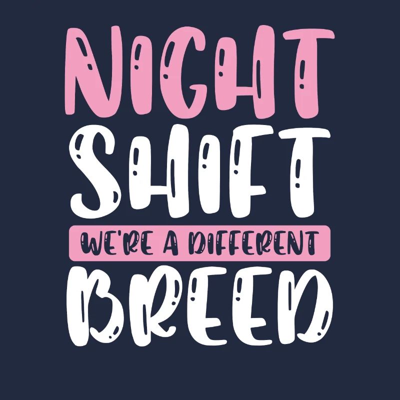 Night shift we are a different breed