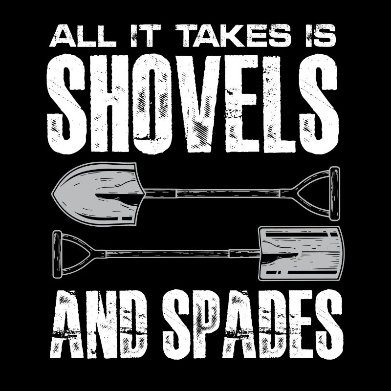 all it takes is shovels and spades Design