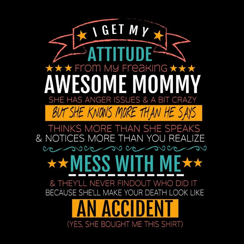 I Get My Attitude From My Freaking Awesome Mommy