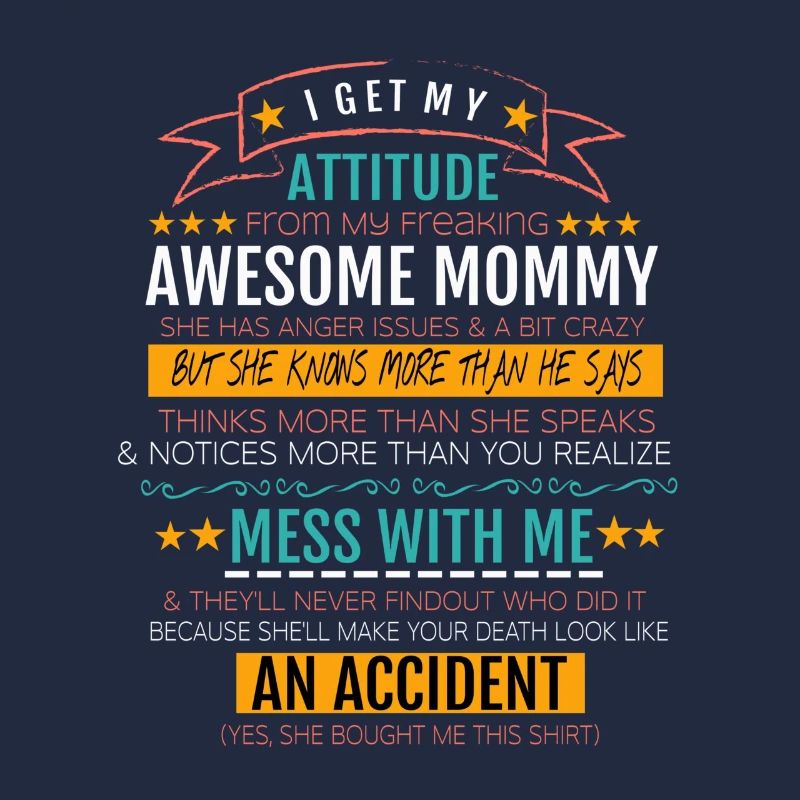I Get My Attitude From My Freaking Awesome Mommy