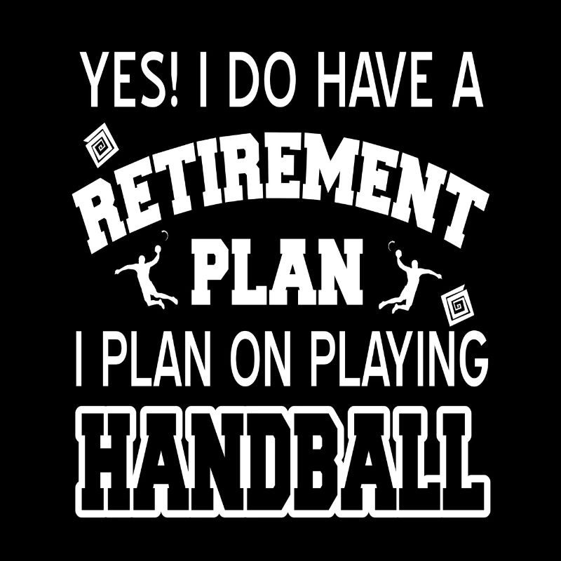 Have A Retirement Plan I Plan On Playing Handball