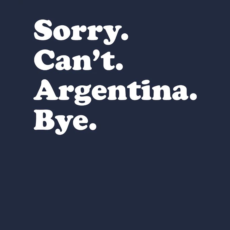 Sorry Can’t Bye - Argentine