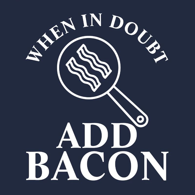 When In Doubt Add Bacon