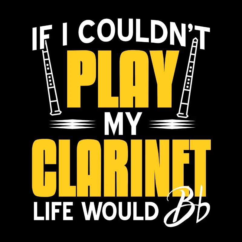 If I Couldn't Play My Clarinet Life Would Bb Flat