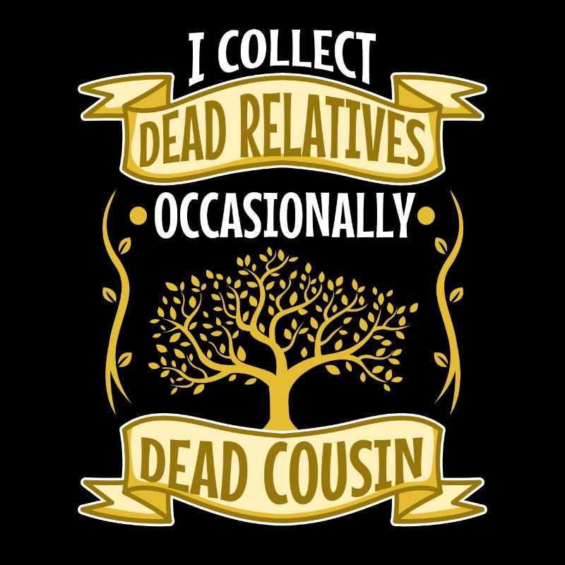 I collect dead relatives and occasionally a live