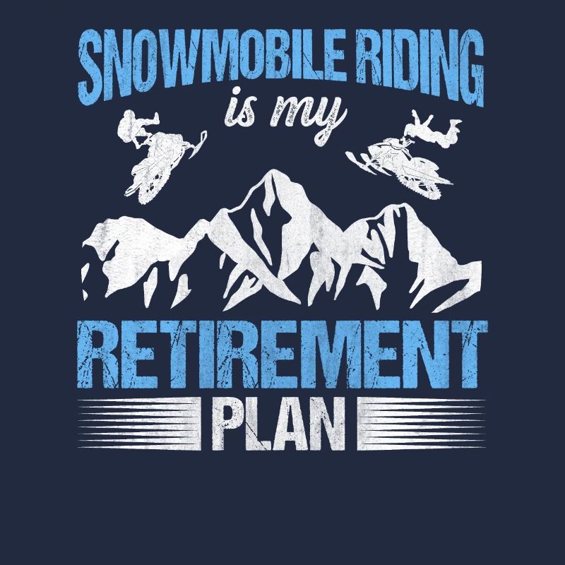 Snowmobile Riding Is My Retirement Plan