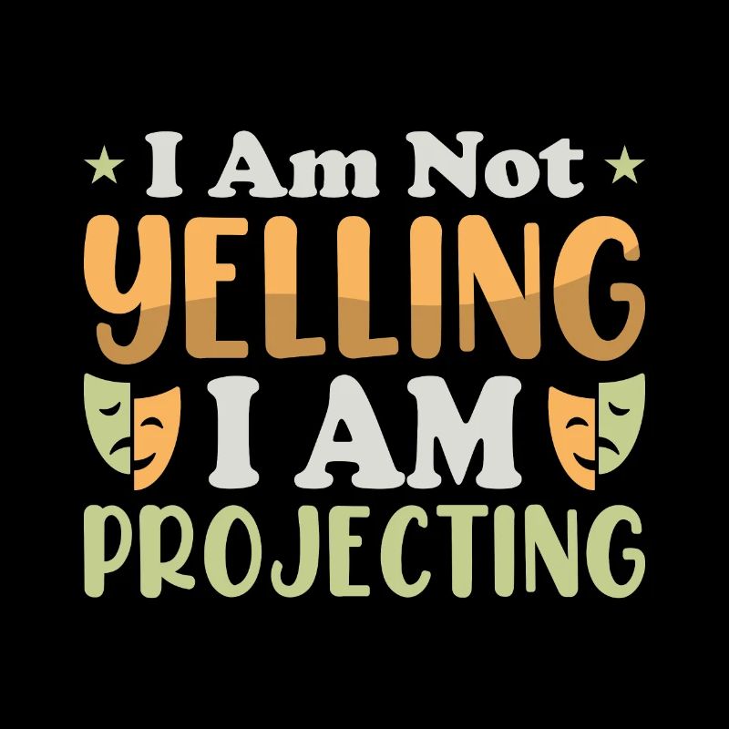 I am not yelling i am Projecting Theater