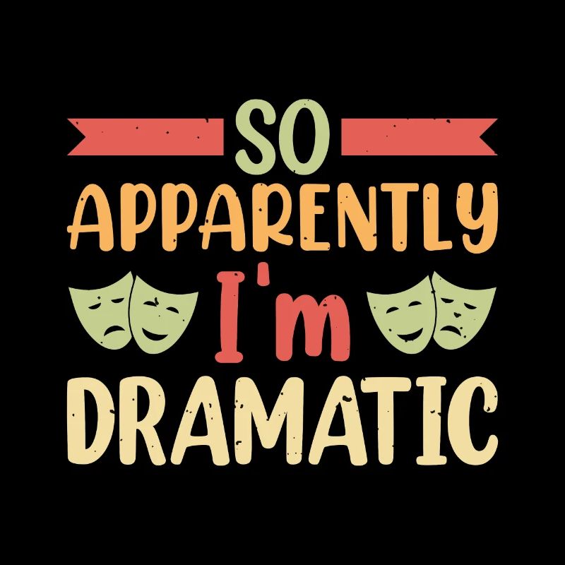 So apparently I'm dramatic Theater