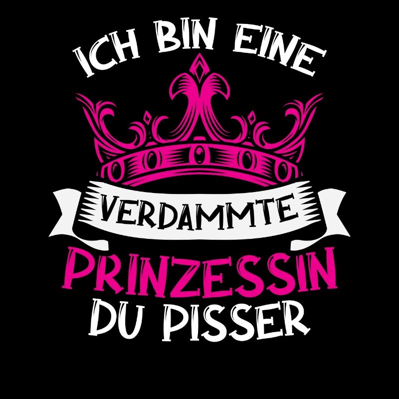 Ich Bin Eine Verdammte Prinzessin Du Pisser