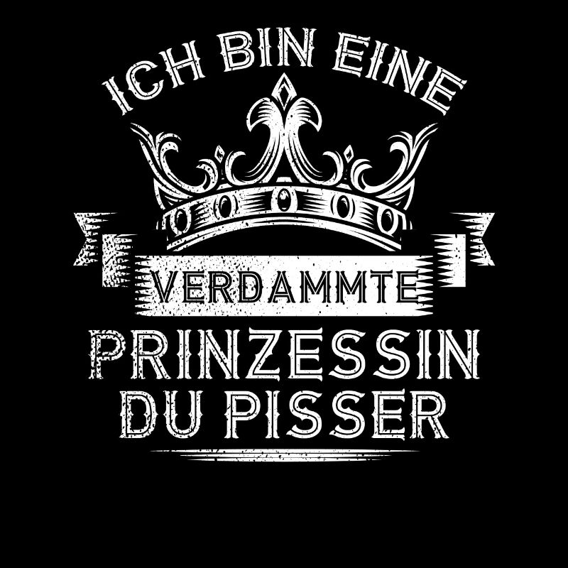 Ich Bin Eine Verdammte Prinzessin Du Pisser