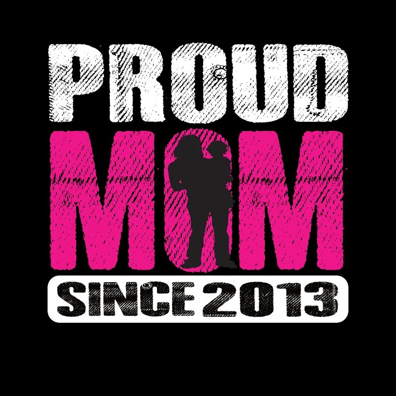 Proud Mom Since 2013