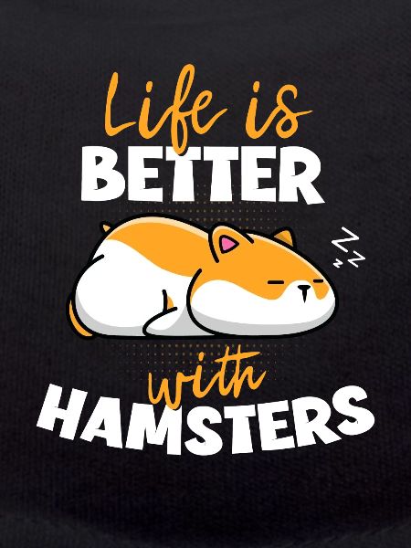 Life Is Better With Hamsters
