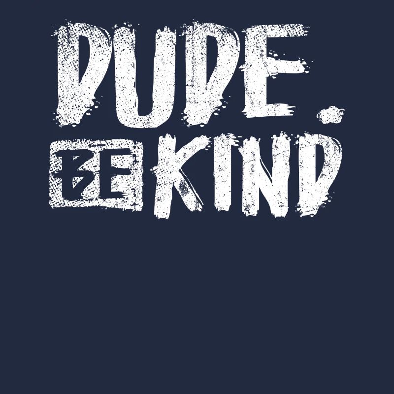 Dude Be Kind