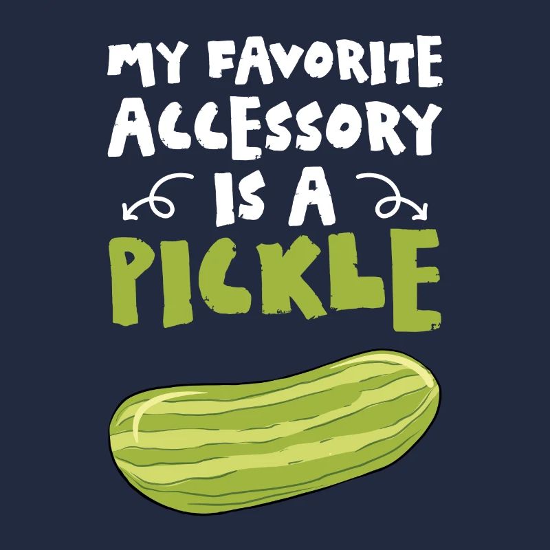 My Favorite Accessory Is A Pickle