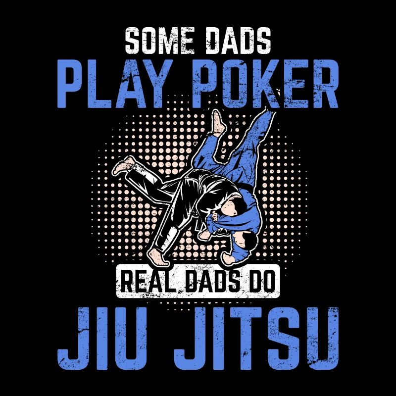 Real Dads Do Jiu Jitsu Some Play Poker Brazilian J