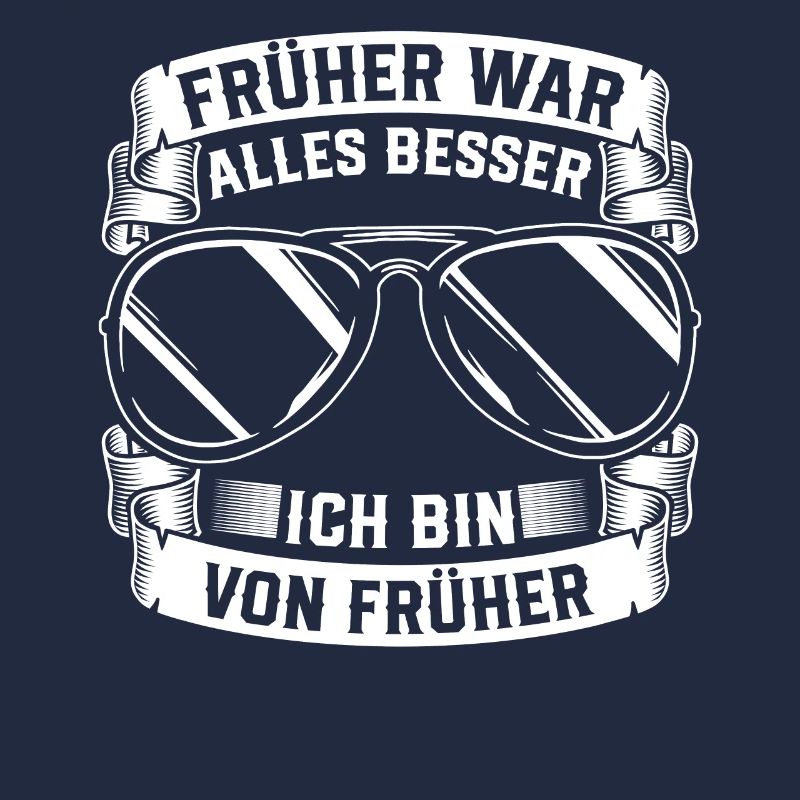 Früher War Alles Besser Ich Bin Von Früher