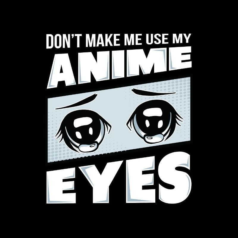 Don't Make Me Use My Anime Eyes