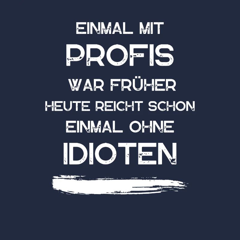 EINMAL MIT PROFIS war früher. Lustige Sprüche